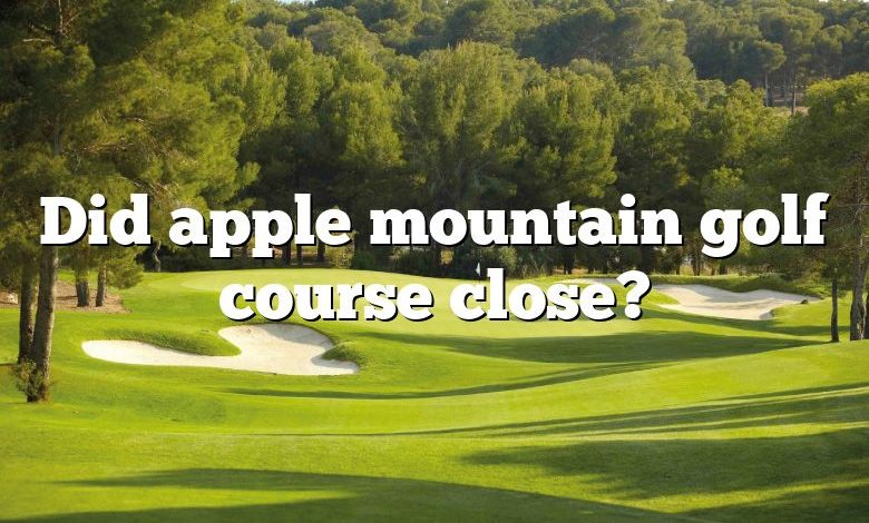 Did apple mountain golf course close?