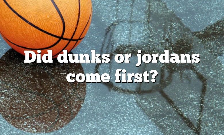 Did dunks or jordans come first?