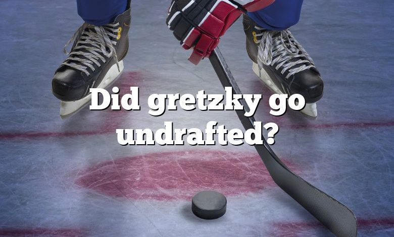 Did gretzky go undrafted?