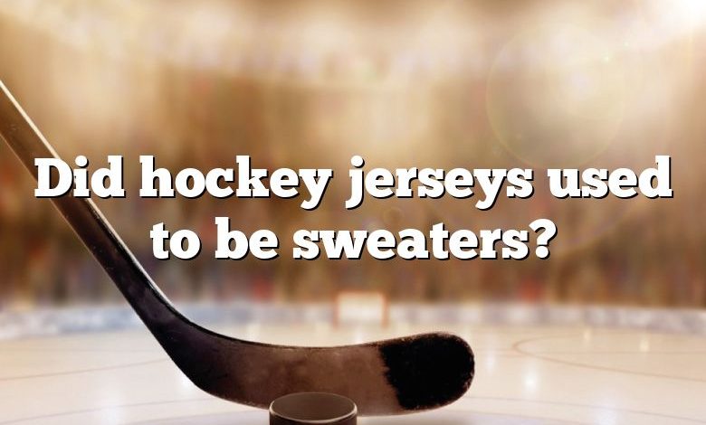 Did hockey jerseys used to be sweaters?
