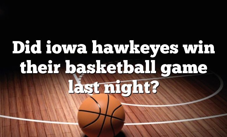 Did iowa hawkeyes win their basketball game last night?