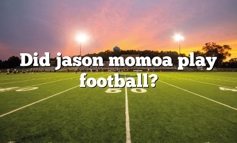 Did jason momoa play football?