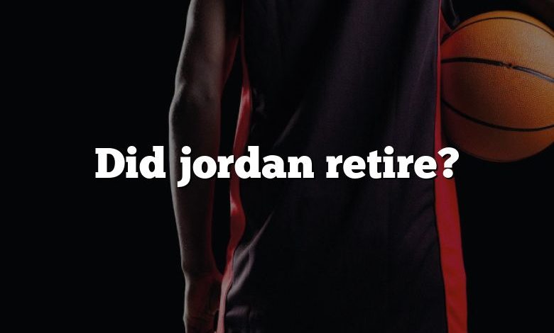 Did jordan retire?