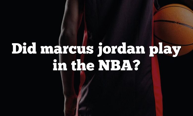 Did marcus jordan play in the NBA?