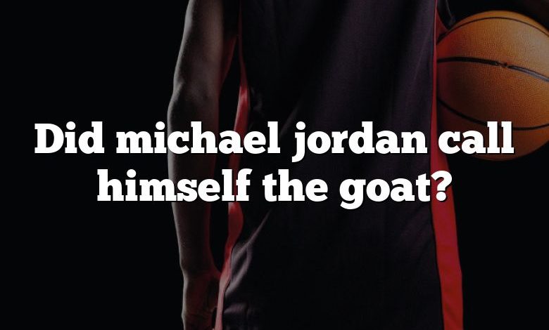 Did michael jordan call himself the goat?