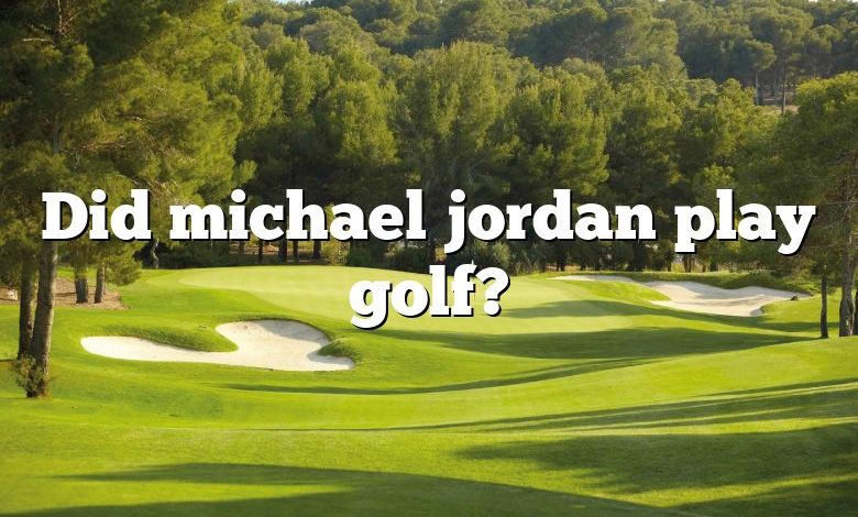 Did michael jordan play golf?