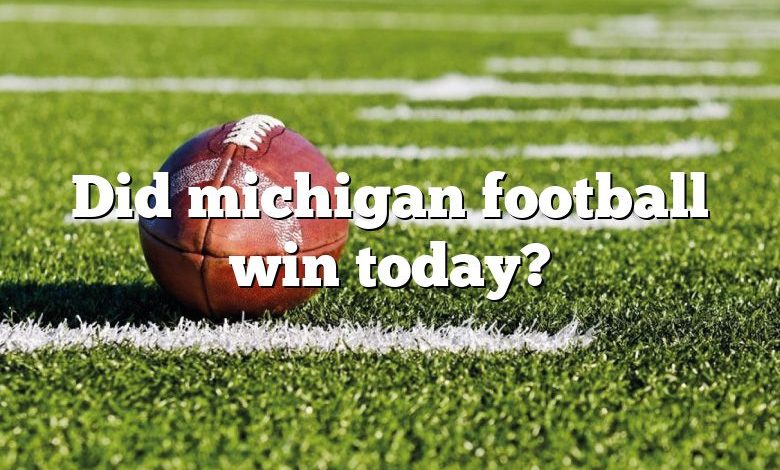 Did michigan football win today?