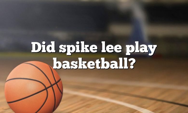 Did spike lee play basketball?