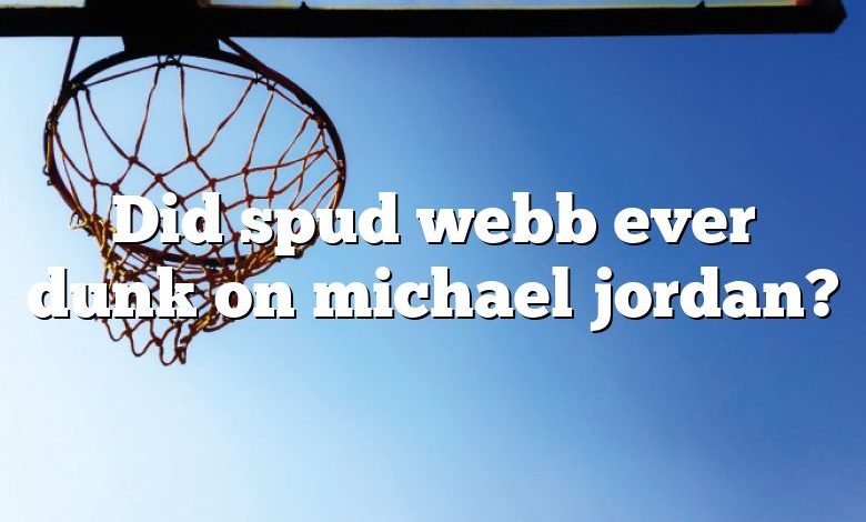 Did spud webb ever dunk on michael jordan?