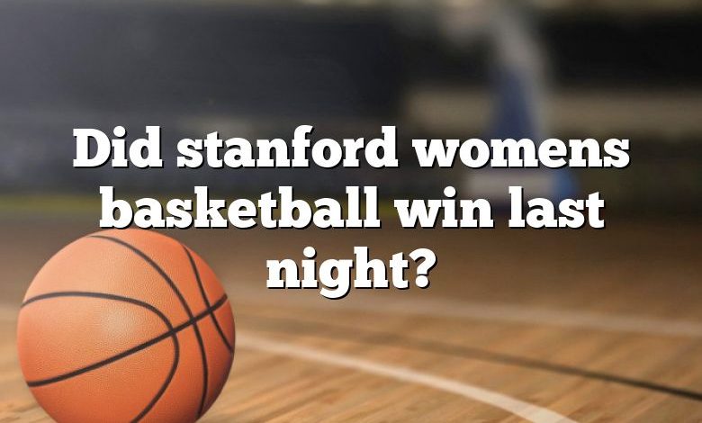 Did stanford womens basketball win last night?