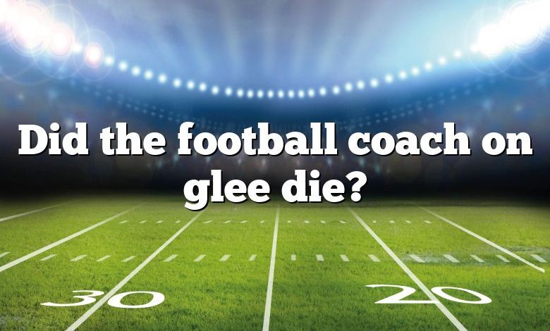 Did the football coach on glee die?