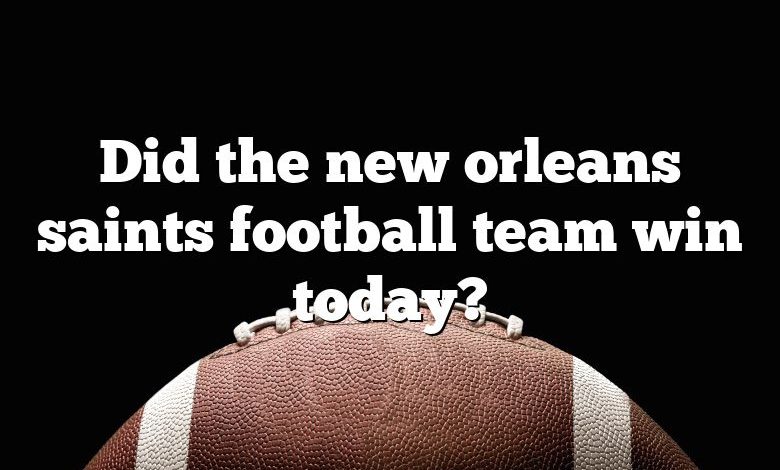Did the new orleans saints football team win today?