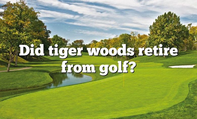 Did tiger woods retire from golf?