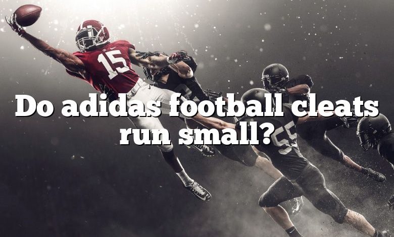 Do adidas football cleats run small?