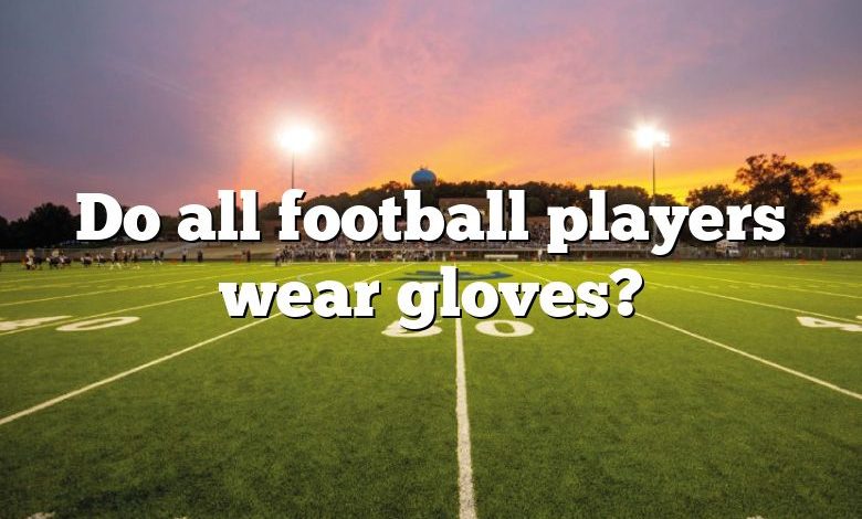 Do all football players wear gloves?