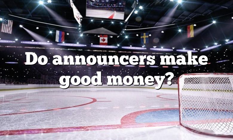 Do announcers make good money?