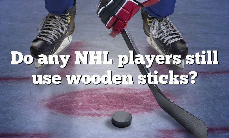Do any NHL players still use wooden sticks?