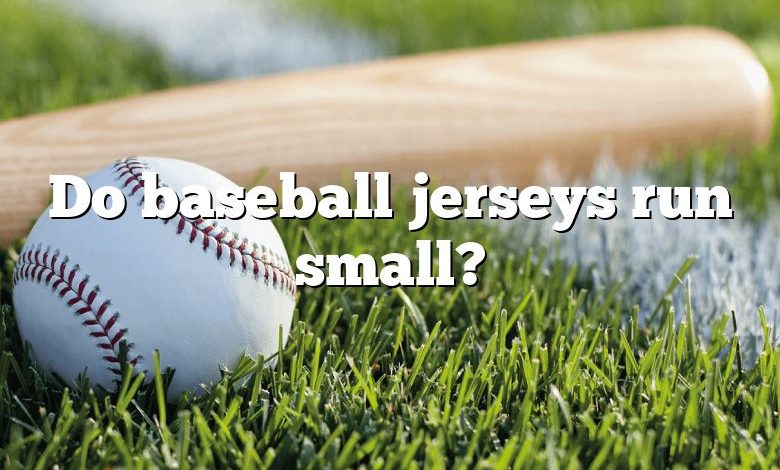 Do baseball jerseys run small?