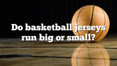 Do basketball jerseys run big or small?