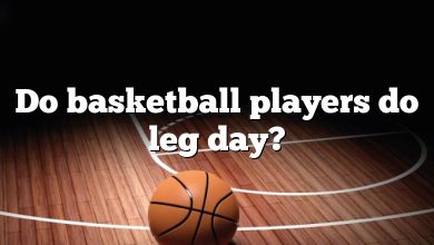 Do basketball players do leg day?