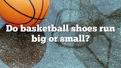 Do basketball shoes run big or small?