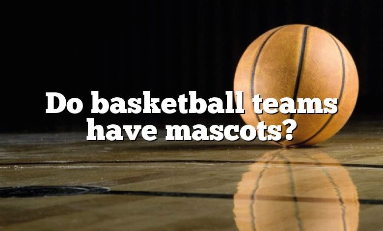Do basketball teams have mascots?