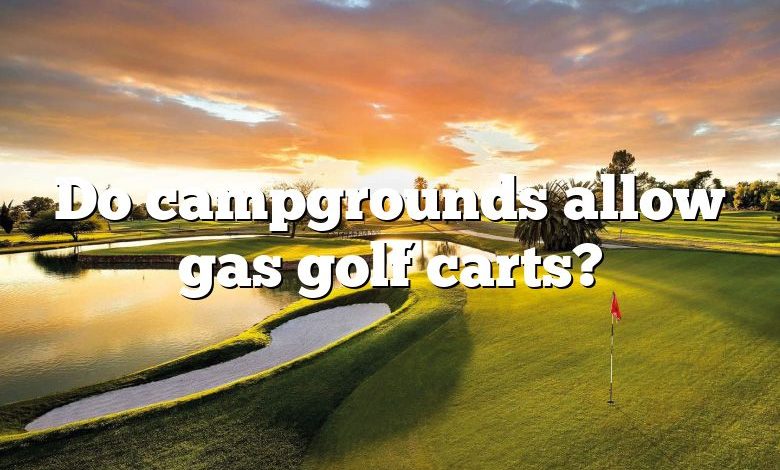 Do campgrounds allow gas golf carts?