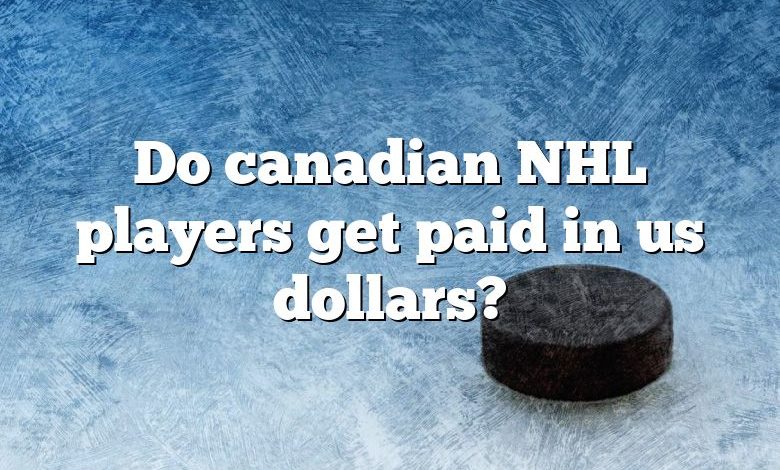 Do canadian NHL players get paid in us dollars?