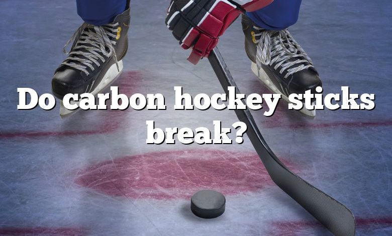 Do carbon hockey sticks break?