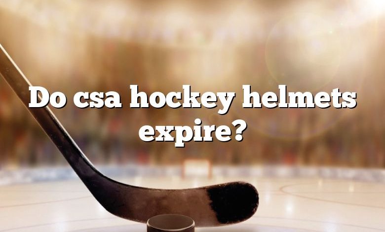 Do csa hockey helmets expire?