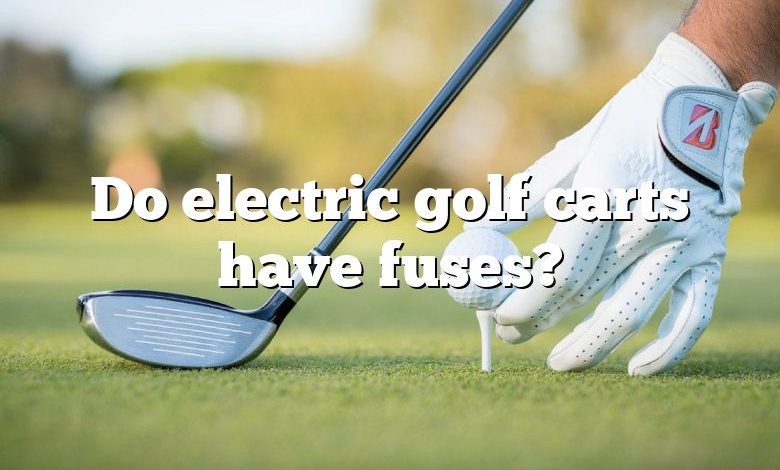 Do electric golf carts have fuses?