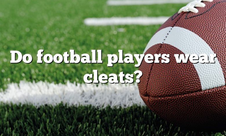 Do football players wear cleats?