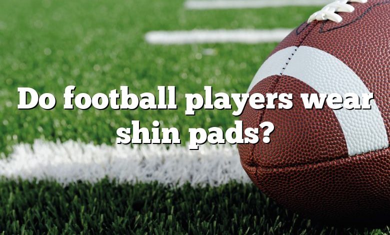 Do football players wear shin pads?