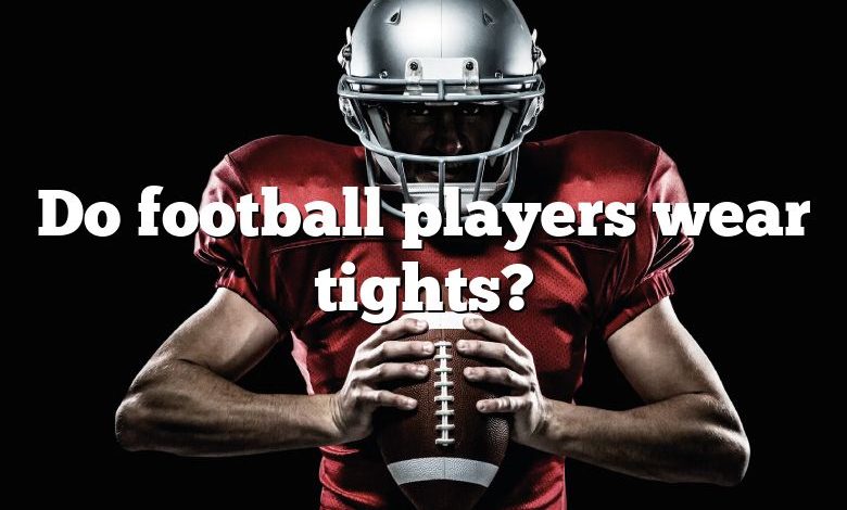 Do football players wear tights?