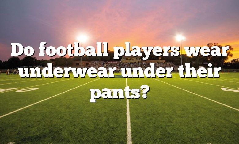 Do football players wear underwear under their pants?