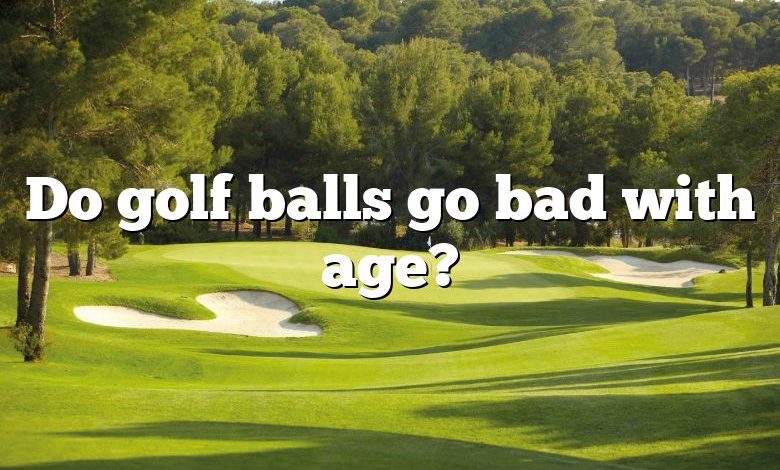 Do golf balls go bad with age?