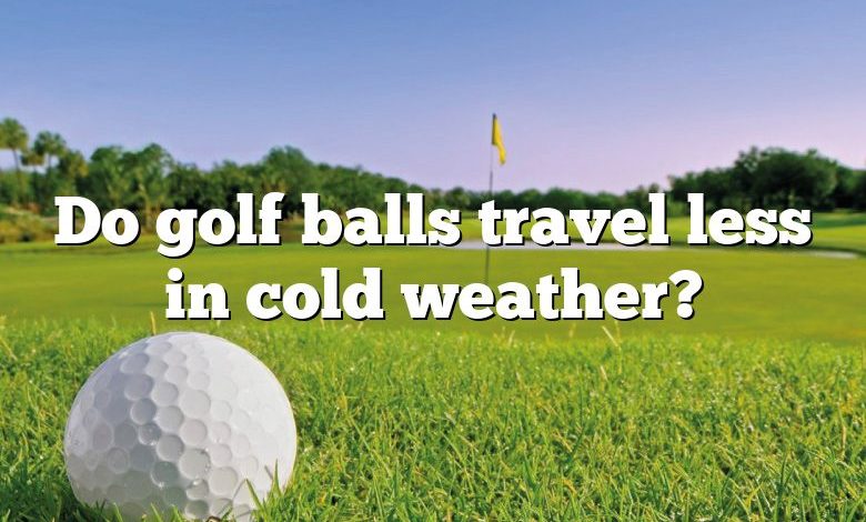 Do golf balls travel less in cold weather?