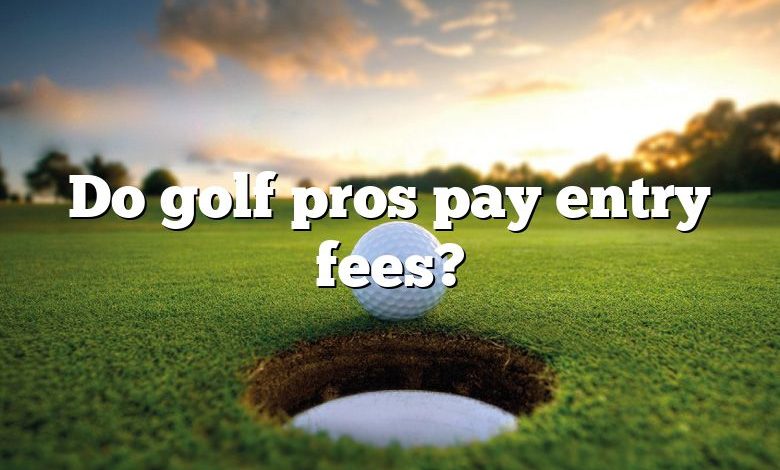 Do golf pros pay entry fees?