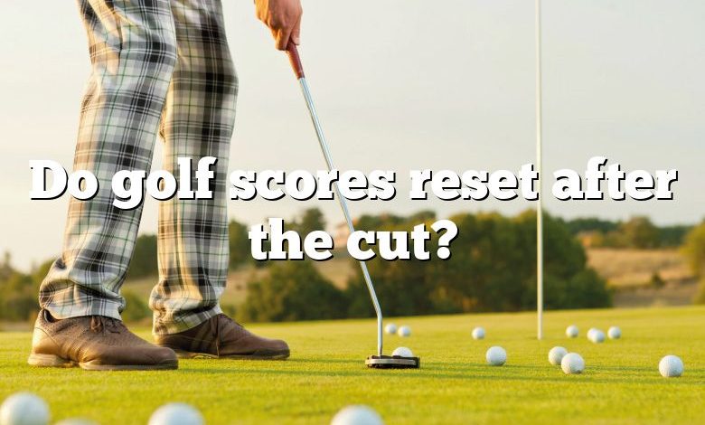 Do golf scores reset after the cut?