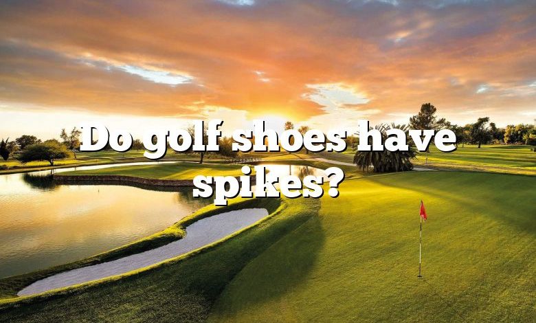 Do golf shoes have spikes?