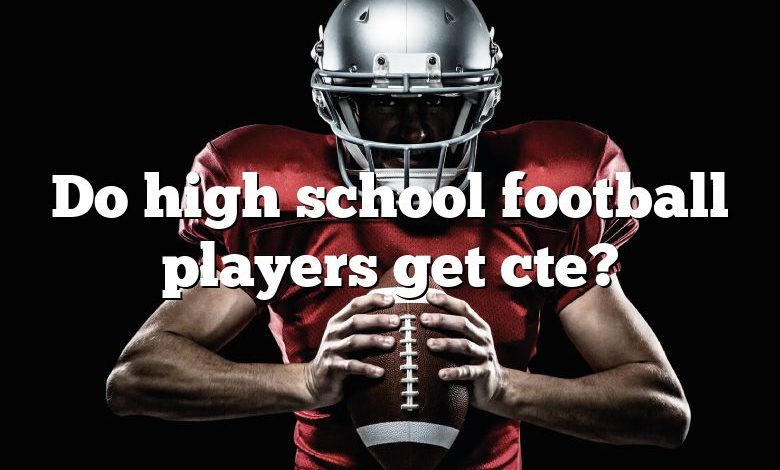 Do high school football players get cte?