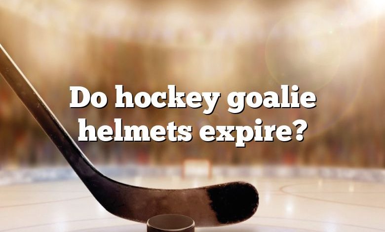 Do hockey goalie helmets expire?