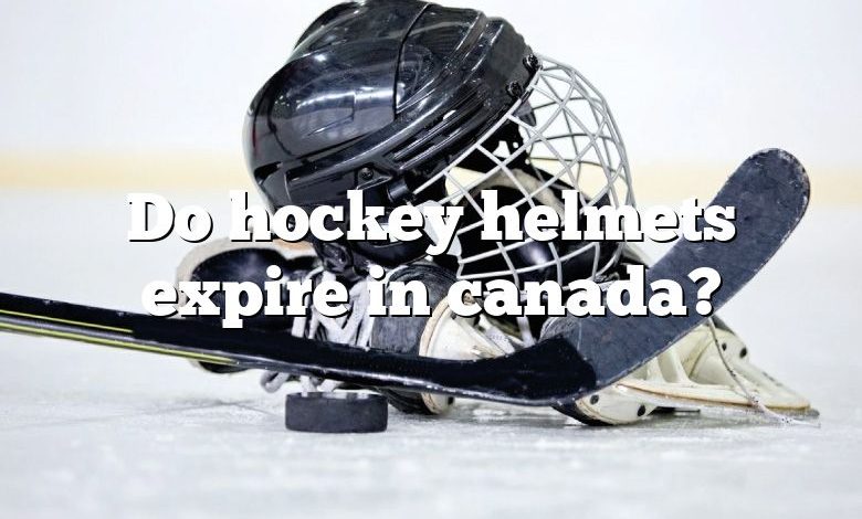 Do hockey helmets expire in canada?