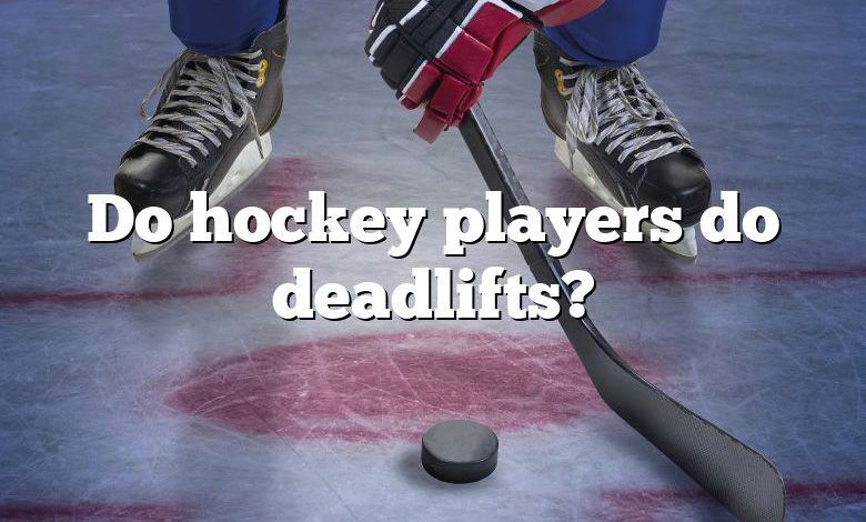 Do hockey players do deadlifts?