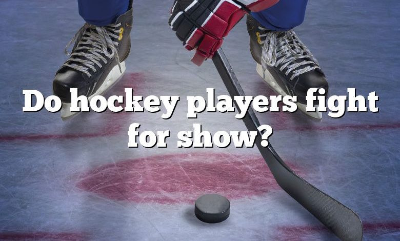 Do hockey players fight for show?