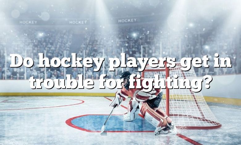 Do hockey players get in trouble for fighting?