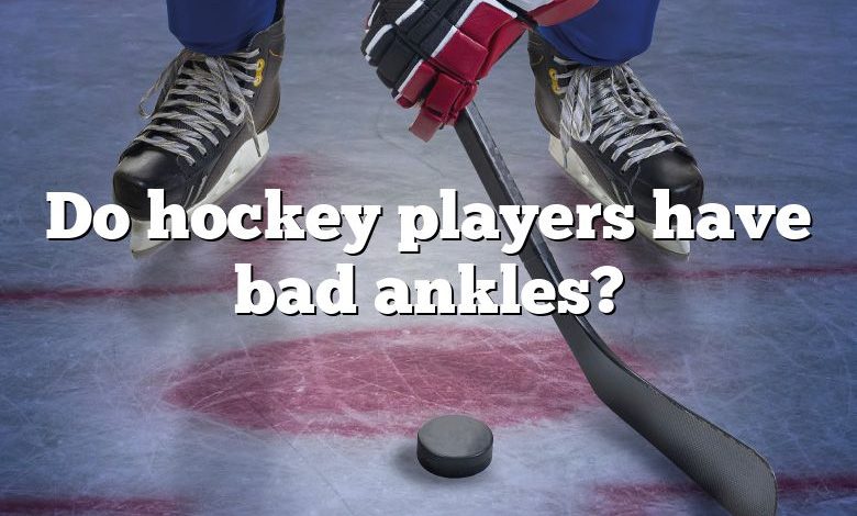 Do hockey players have bad ankles?