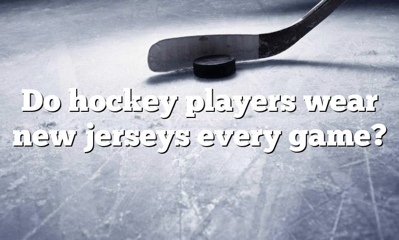 Do hockey players wear new jerseys every game?