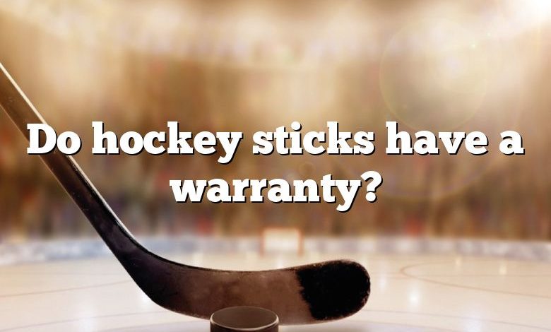 Do hockey sticks have a warranty?