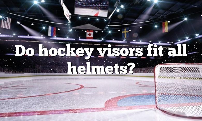 Do hockey visors fit all helmets?